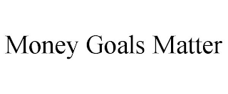 MONEY GOALS MATTER