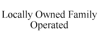 LOCALLY OWNED FAMILY OPERATED