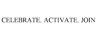 CELEBRATE. ACTIVATE. JOIN