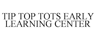 TIP TOP TOTS EARLY LEARNING CENTER