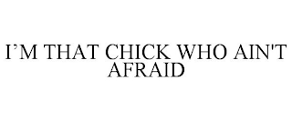 I'M THAT CHICK WHO AIN'T AFRAID