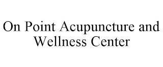 ON POINT ACUPUNCTURE AND WELLNESS CENTER