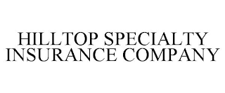 HILLTOP SPECIALTY INSURANCE COMPANY