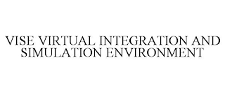 VISE VIRTUAL INTEGRATION AND SIMULATION ENVIRONMENT