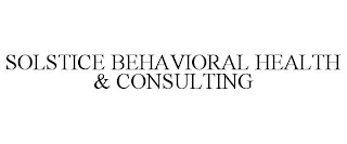 SOLSTICE BEHAVIORAL HEALTH & CONSULTING