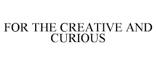 FOR THE CREATIVE AND CURIOUS