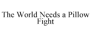 THE WORLD NEEDS A PILLOW FIGHT