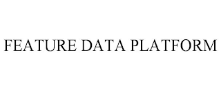 FEATURE DATA PLATFORM