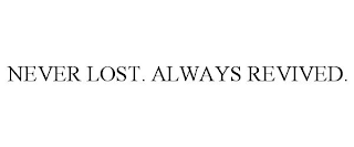 NEVER LOST. ALWAYS REVIVED.