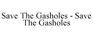 SAVE THE GASHOLES - SAVE THE GASHOLES