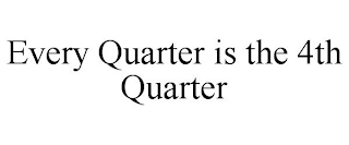 EVERY QUARTER IS THE 4TH QUARTER