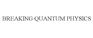 BREAKING QUANTUM PHYSICS