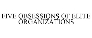 FIVE OBSESSIONS OF ELITE ORGANIZATIONS