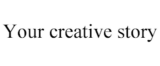 YOUR CREATIVE STORY