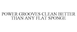 POWER GROOVES CLEAN BETTER THAN ANY FLAT SPONGE