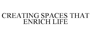 CREATING SPACES THAT ENRICH LIFE