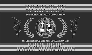 SOUTHERN DISTRICT CONVOCATION OF UNITED HOLY CHURCH OF AMERICA INC. CAPE FEAR DISTRICT CAROLINA DISTRICT NEW BERN DISTRICT CLINTON DISTRICT EASTERN DISTRICT WILSON DISTRICT SOUTHERN CENTRAL DISTRICT SOUTHERN WESTERN DISTRICT