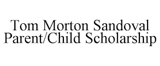 TOM MORTON SANDOVAL PARENT/CHILD SCHOLARSHIP