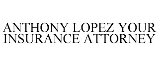 ANTHONY LOPEZ YOUR INSURANCE ATTORNEY