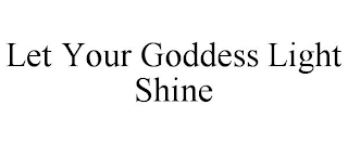 LET YOUR GODDESS LIGHT SHINE