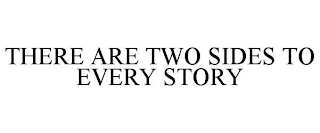 THERE ARE TWO SIDES TO EVERY STORY