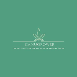 CANUGROWER THE ONE·STOP SHOP FOR ALL OF YOUR GROWING NEEDS!