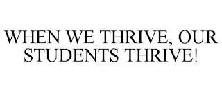 WHEN WE THRIVE, OUR STUDENTS THRIVE!