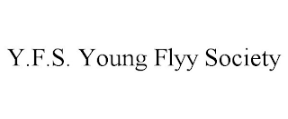 Y.F.S. YOUNG FLYY SOCIETY