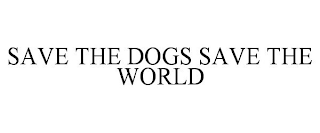 SAVE THE DOGS SAVE THE WORLD