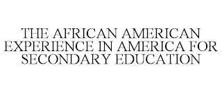 THE AFRICAN AMERICAN EXPERIENCE IN AMERICA FOR SECONDARY EDUCATION