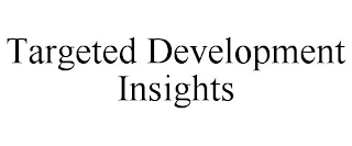 TARGETED DEVELOPMENT INSIGHTS