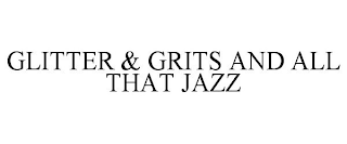 GLITTER & GRITS AND ALL THAT JAZZ