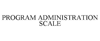 PROGRAM ADMINISTRATION SCALE