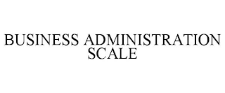 BUSINESS ADMINISTRATION SCALE