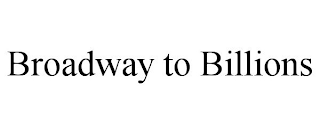BROADWAY TO BILLIONS