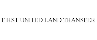 FIRST UNITED LAND TRANSFER