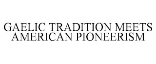 GAELIC TRADITION MEETS AMERICAN PIONEERISM