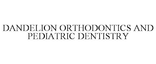 DANDELION ORTHODONTICS AND PEDIATRIC DENTISTRY