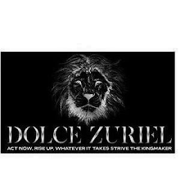 DOLCE ZURIEL ACT NOW, RISE UP, WHATEVER IT TAKES STRIVE THE KINGMAKER