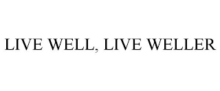 LIVE WELL, LIVE WELLER