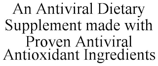 AN ANTIVIRAL DIETARY SUPPLEMENT MADE WITH PROVEN ANTIVIRAL ANTIOXIDANT INGREDIENTS