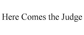 HERE COMES THE JUDGE