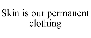 SKIN IS OUR PERMANENT CLOTHING