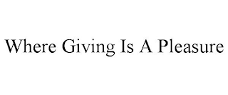 WHERE GIVING IS A PLEASURE