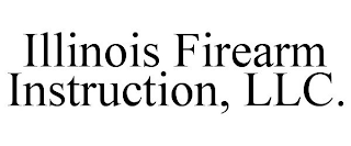 ILLINOIS FIREARM INSTRUCTION, LLC.