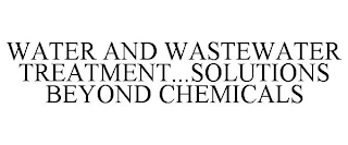 WATER AND WASTEWATER TREATMENT...SOLUTIONS BEYOND CHEMICALS