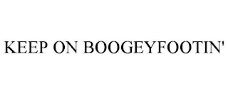 KEEP ON BOOGEYFOOTIN'