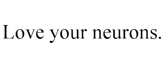 LOVE YOUR NEURONS.