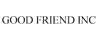 GOOD FRIEND INC