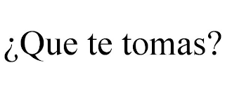 ¿QUE TE TOMAS?